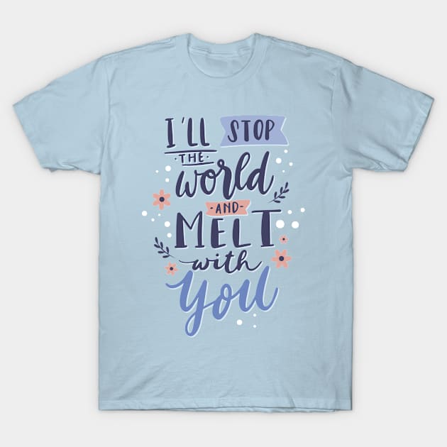 I'll Stop The World And Melt With You T-Shirt by saigon199x